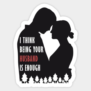 I Think Being Your Husband Is Enough Sticker